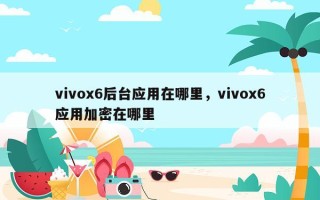 vivox6后台应用在哪里，vivox6应用加密在哪里